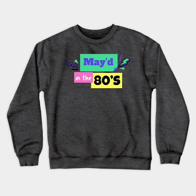 MAY'D IN THE 80'S BIRTHDAY CELEBRANT Crewneck Sweatshirt by 3nityONE